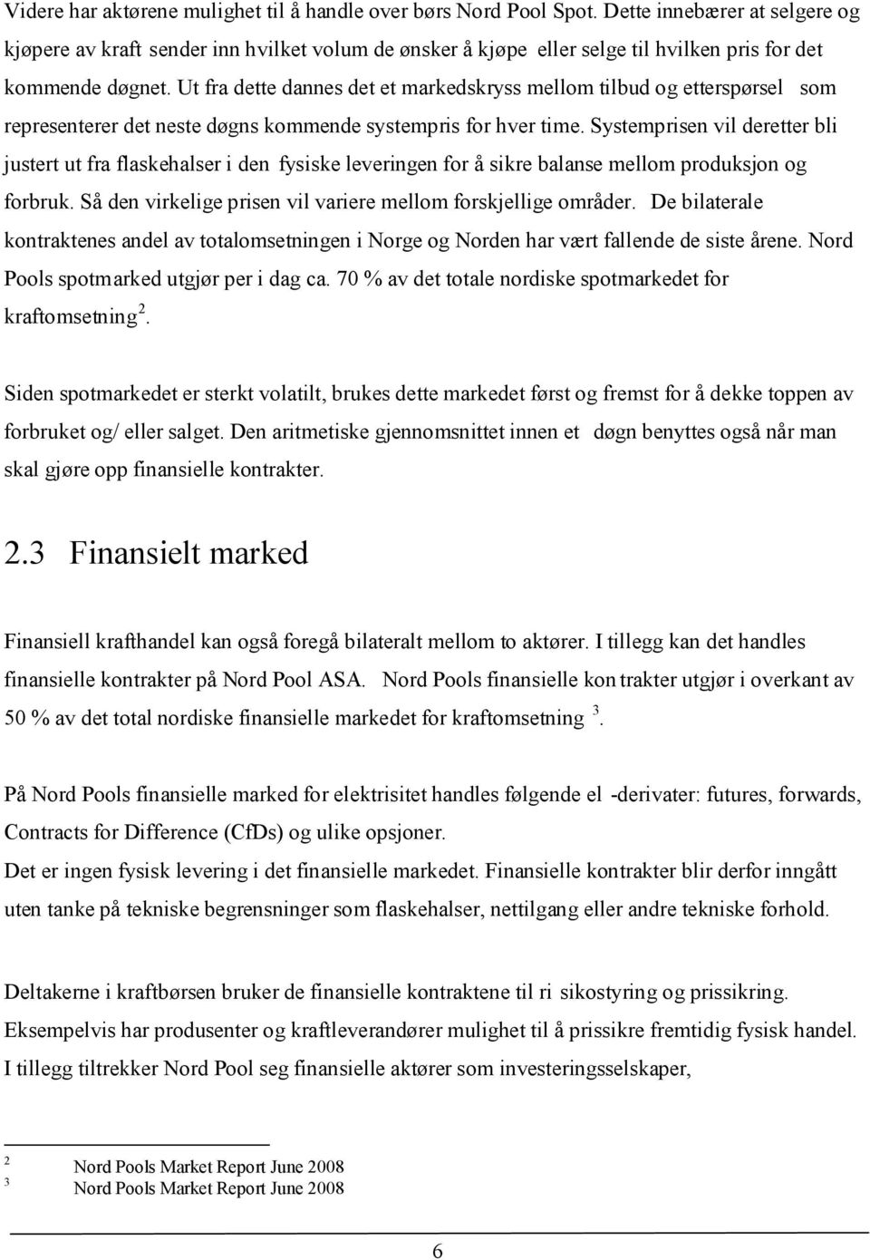 Ut fra dette dannes det et markedskryss mellom tilbud og etterspørsel som representerer det neste døgns kommende systempris for hver time.