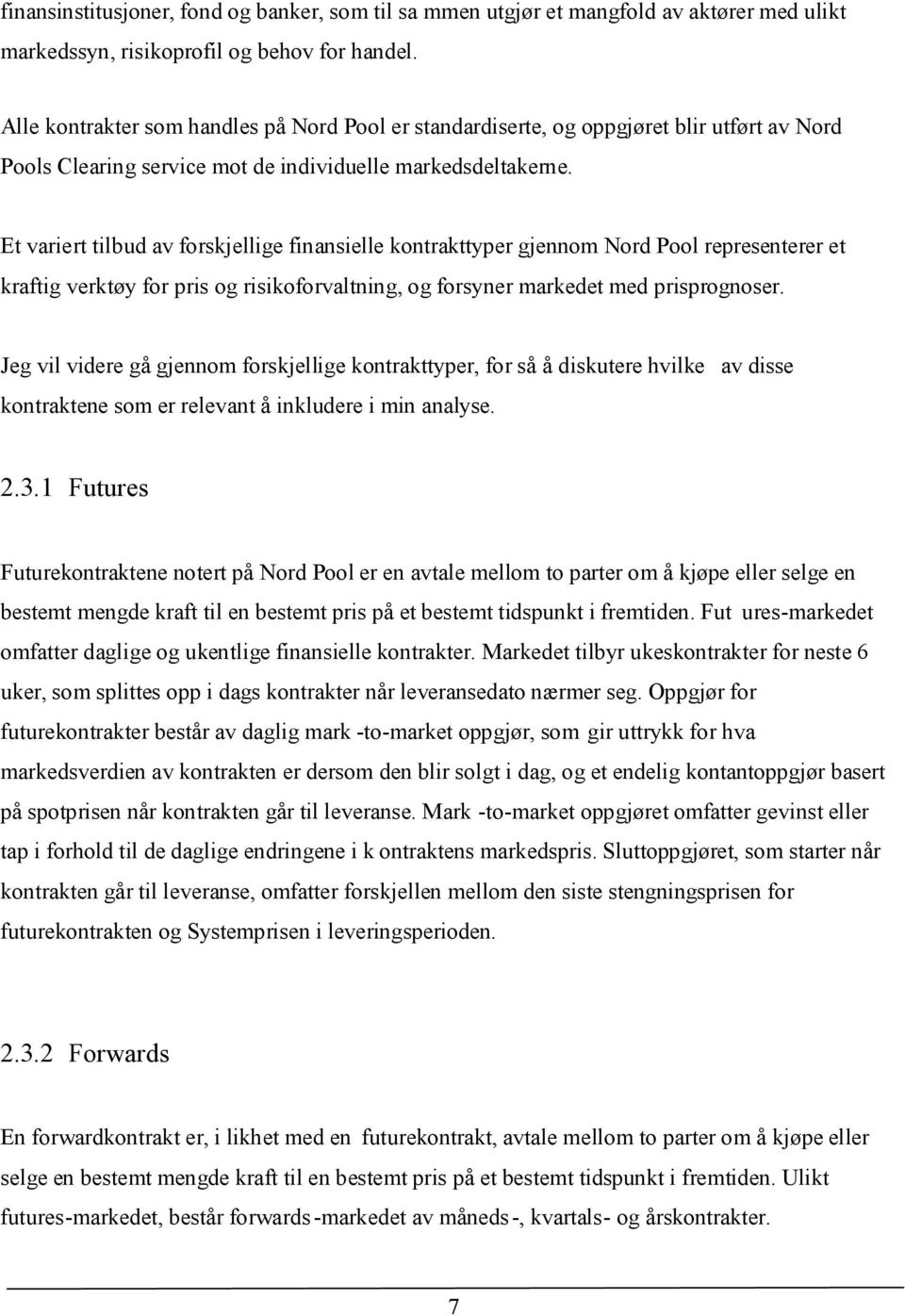 Et variert tilbud av forskjellige finansielle kontrakttyper gjennom Nord Pool representerer et kraftig verktøy for pris og risikoforvaltning, og forsyner markedet med prisprognoser.