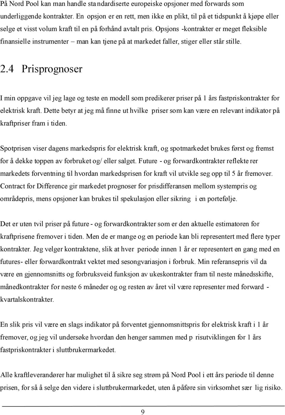 Opsjons -kontrakter er meget fleksible finansielle instrumenter man kan tjene på at markedet faller, stiger eller står stille. 2.