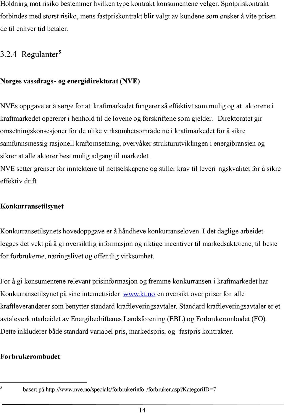 4 Regulanter 5 Norges vassdrags- og energidirektorat (NVE) NVEs oppgave er å sørge for at kraftmarkedet fungerer så effektivt som mulig og at aktørene i kraftmarkedet opererer i henhold til de lovene