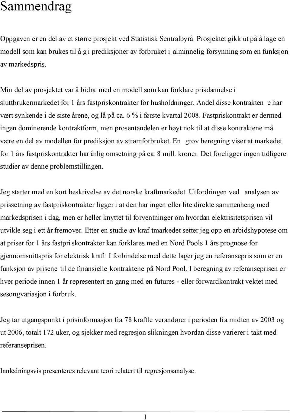 Min del av prosjektet var å bidra med en modell som kan forklare prisdannelse i sluttbrukermarkedet for 1 års fastpriskontrakter for husholdninger.