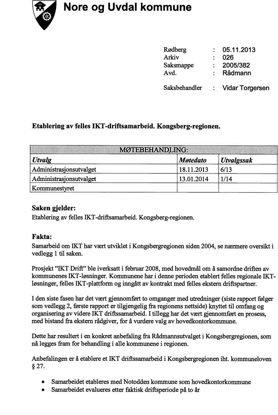 Kongsberg-regionen. Fakta: Samarbeid om IKT har vært utviklet i Kongsbergregionen siden 2004, se nærmere oversikt i vedlegg 1 til saken.