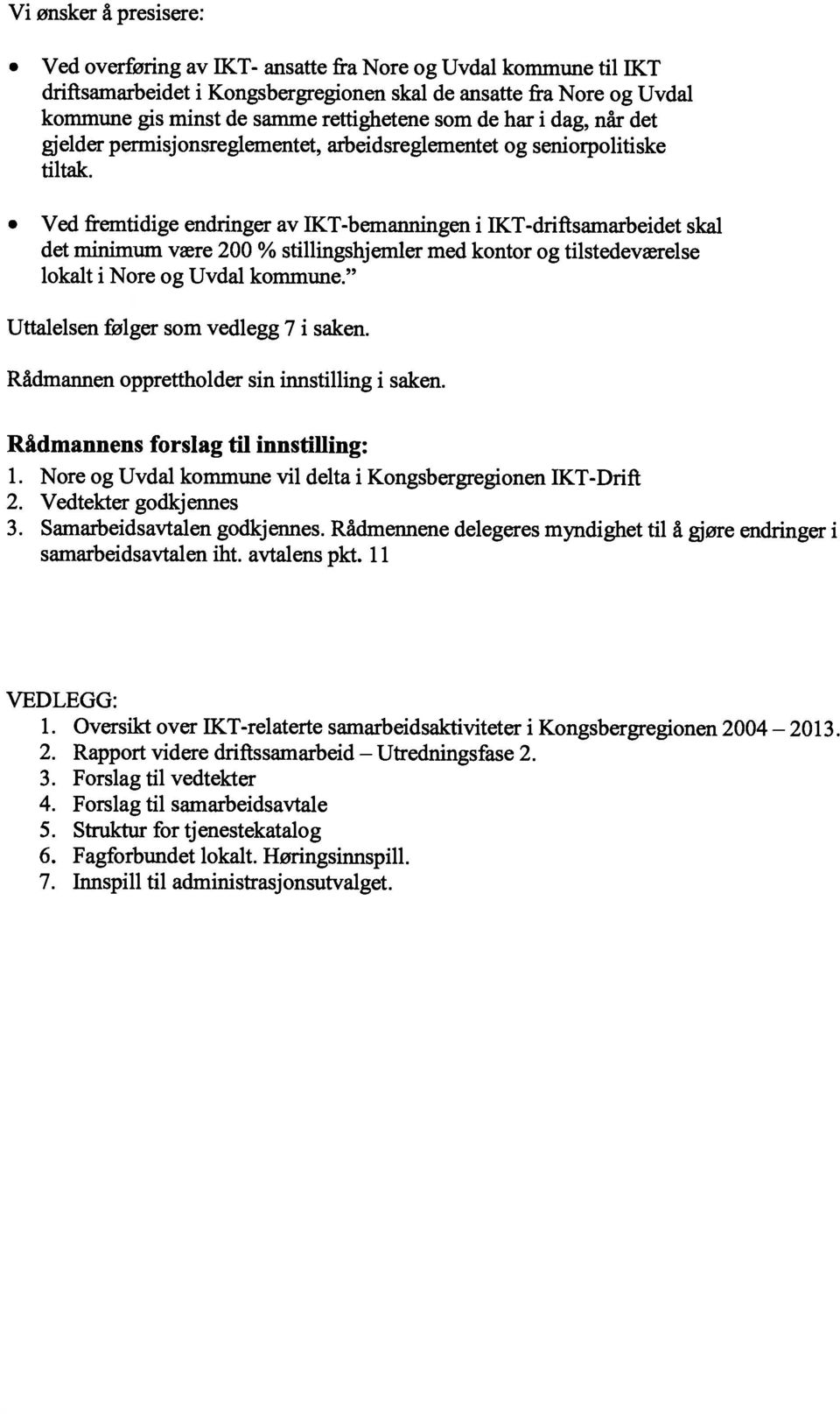 Ved fremtidige endringer av IKT-bemanningen i IKT-driftsamarbeidet skal det minimum være 200 % stillingshjemler med kontor og tilstedeværelse lokalt i Nore og Uvdal kommune.