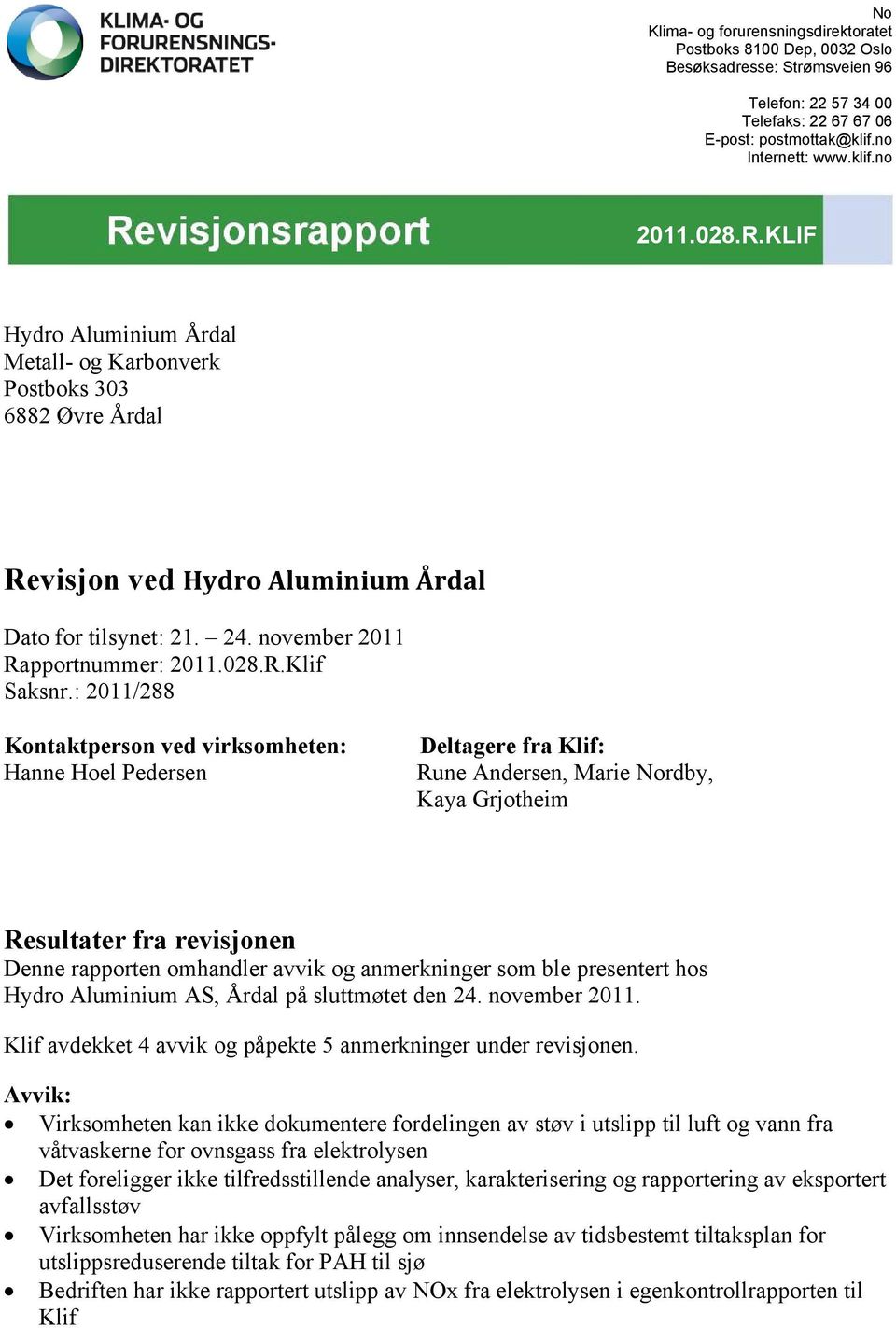 : 2011/288 Kontaktperson ved virksomheten: Hanne Hoel Pedersen Deltagere fra Klif: Rune Andersen, Marie Nordby, Kaya Grjotheim Resultater fra revisjonen Denne rapporten omhandler avvik og