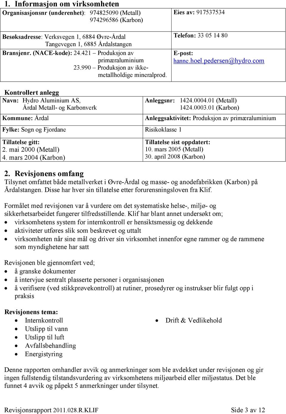 com Kontrollert anlegg Navn: Hydro Aluminium AS, Årdal Metall- og Karbonverk Kommune: Årdal Fylke: Sogn og Fjordane Risikoklasse 1 Anleggsnr: 1424.0004.01 (Metall) 1424.0003.