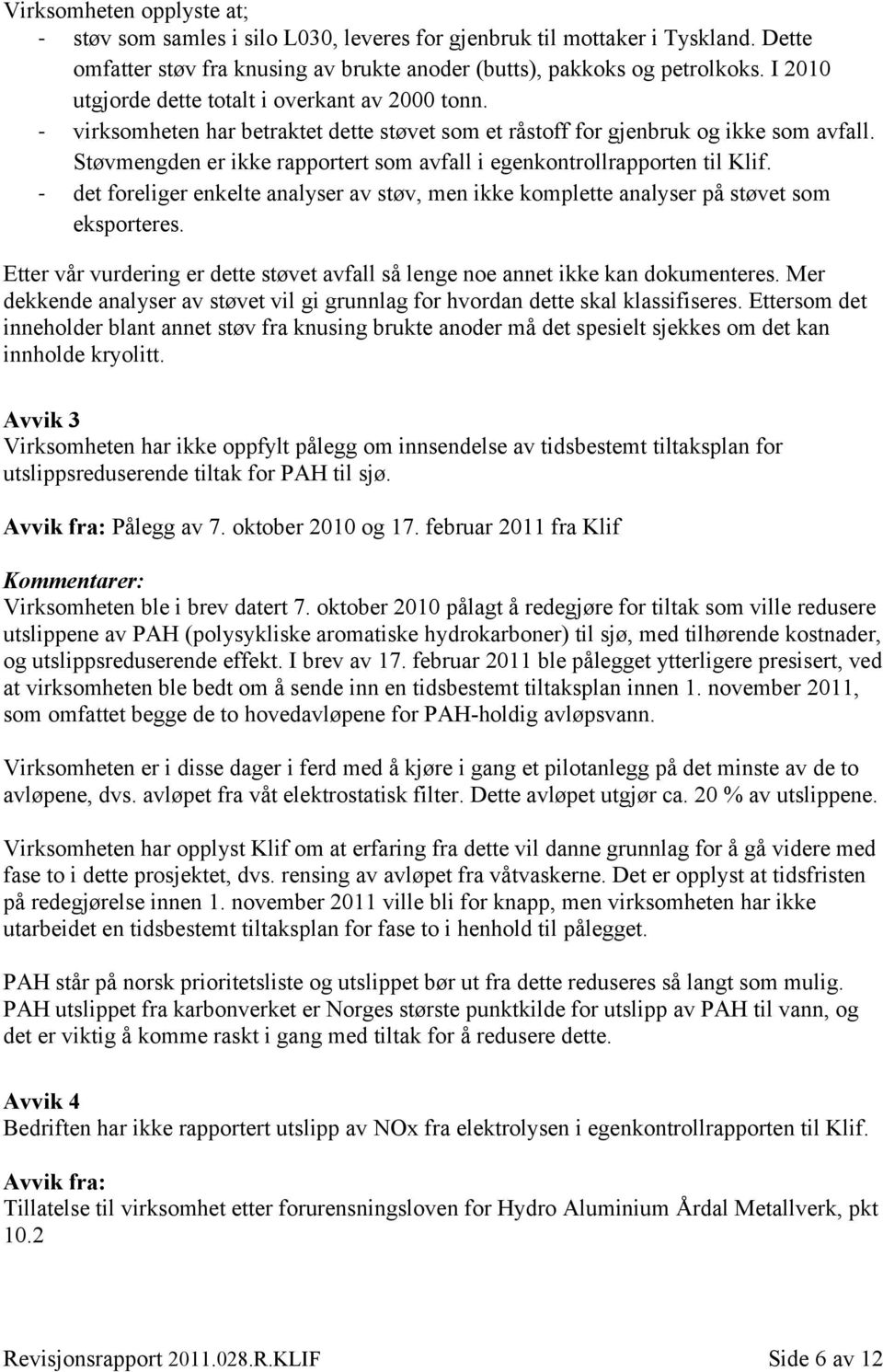 Støvmengden er ikke rapportert som avfall i egenkontrollrapporten til Klif. - det foreliger enkelte analyser av støv, men ikke komplette analyser på støvet som eksporteres.