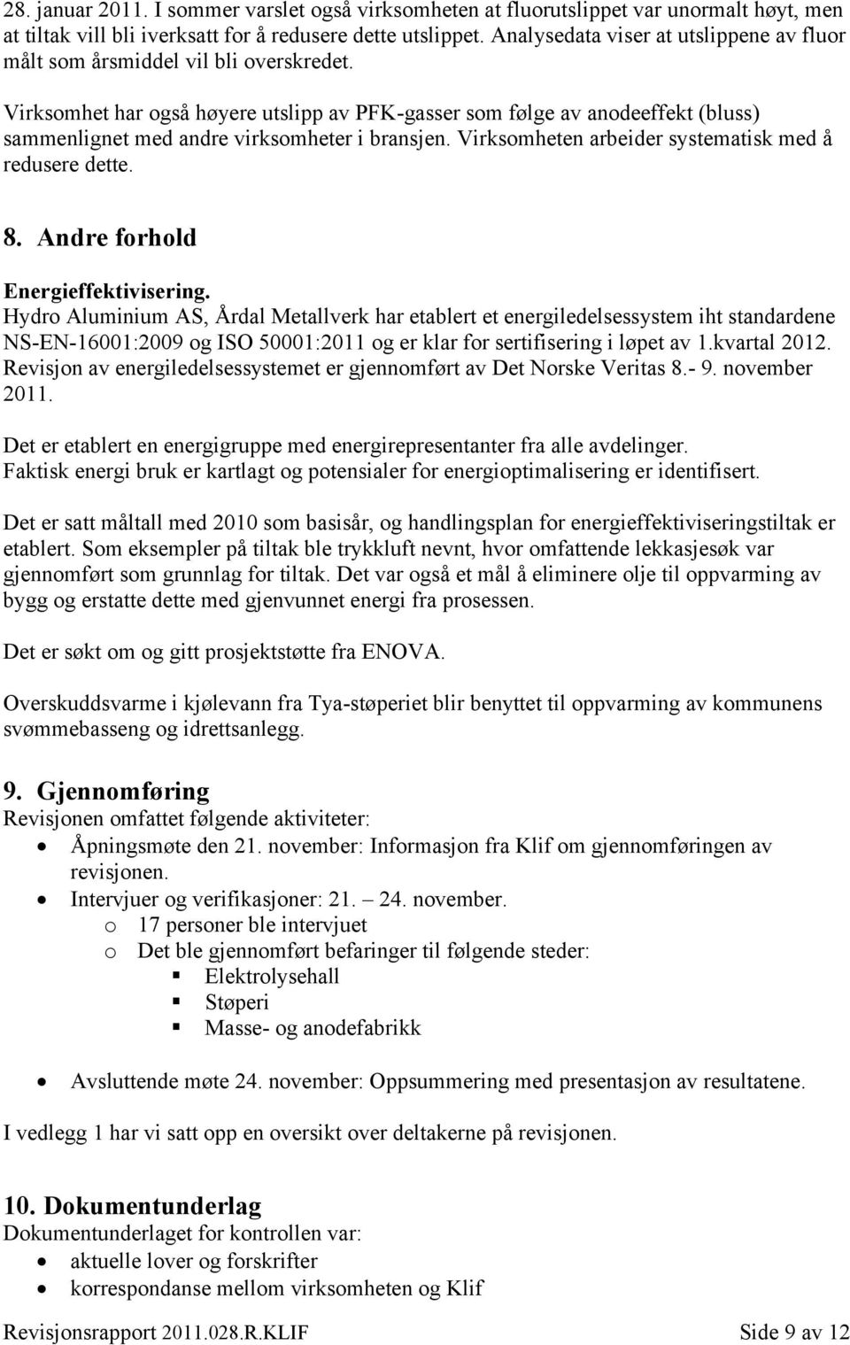 Virksomhet har også høyere utslipp av PFK-gasser som følge av anodeeffekt (bluss) sammenlignet med andre virksomheter i bransjen. Virksomheten arbeider systematisk med å redusere dette. 8.