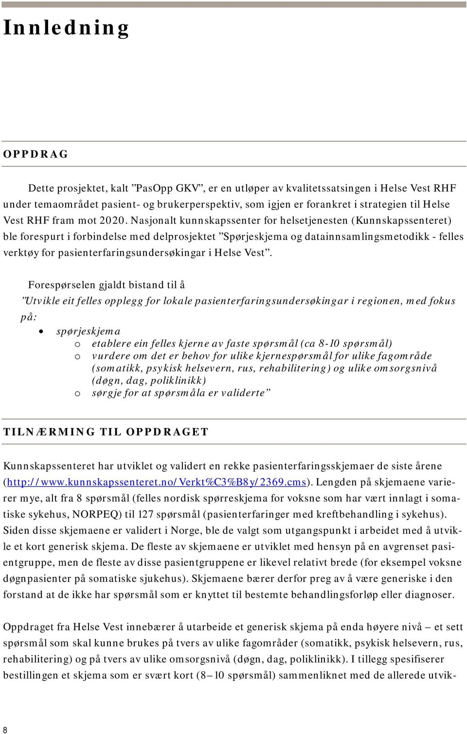 Nasjonalt kunnskapssenter for helsetjenesten (Kunnskapssenteret) ble forespurt i forbindelse med delprosjektet Spørjeskjema og datainnsamlingsmetodikk - felles verktøy for