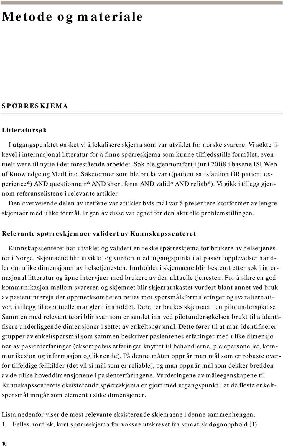 Søk ble gjennomført i juni 2008 i basene ISI Web of Knowledge og MedLine.