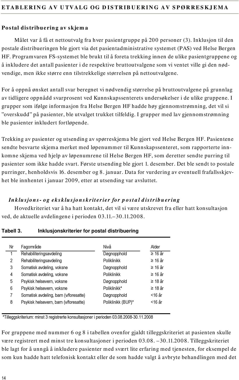 Programvaren FS-systemet ble brukt til å foreta trekking innen de ulike pasientgruppene og å inkludere det antall pasienter i de respektive bruttoutvalgene som vi ventet ville gi den nødvendige, men