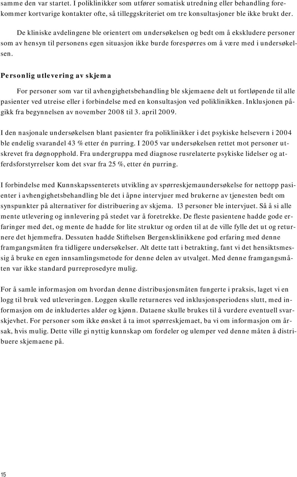 Personlig utlevering av skjema For personer som var til avhengighetsbehandling ble skjemaene delt ut fortløpende til alle pasienter ved utreise eller i forbindelse med en konsultasjon ved