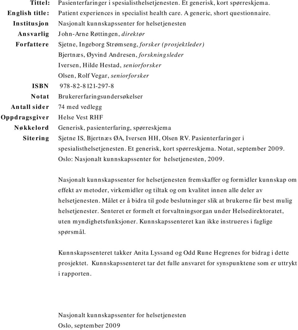 forskningsleder Iversen, Hilde Hestad, seniorforsker Olsen, Rolf Vegar, seniorforsker ISBN 978-82-8121-297-8 Notat Brukererfaringsundersøkelser Antall sider 74 med vedlegg Oppdragsgiver Helse Vest