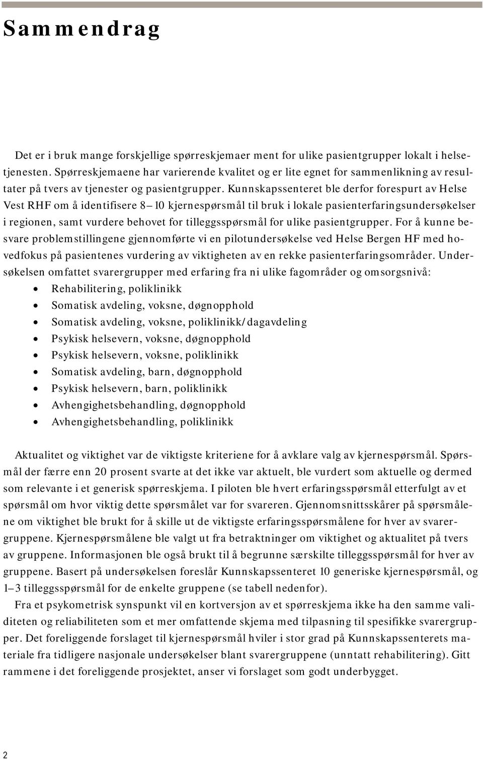 Kunnskapssenteret ble derfor forespurt av Helse Vest RHF om å identifisere 8 10 kjernespørsmål til bruk i lokale pasienterfaringsundersøkelser i regionen, samt vurdere behovet for tilleggsspørsmål