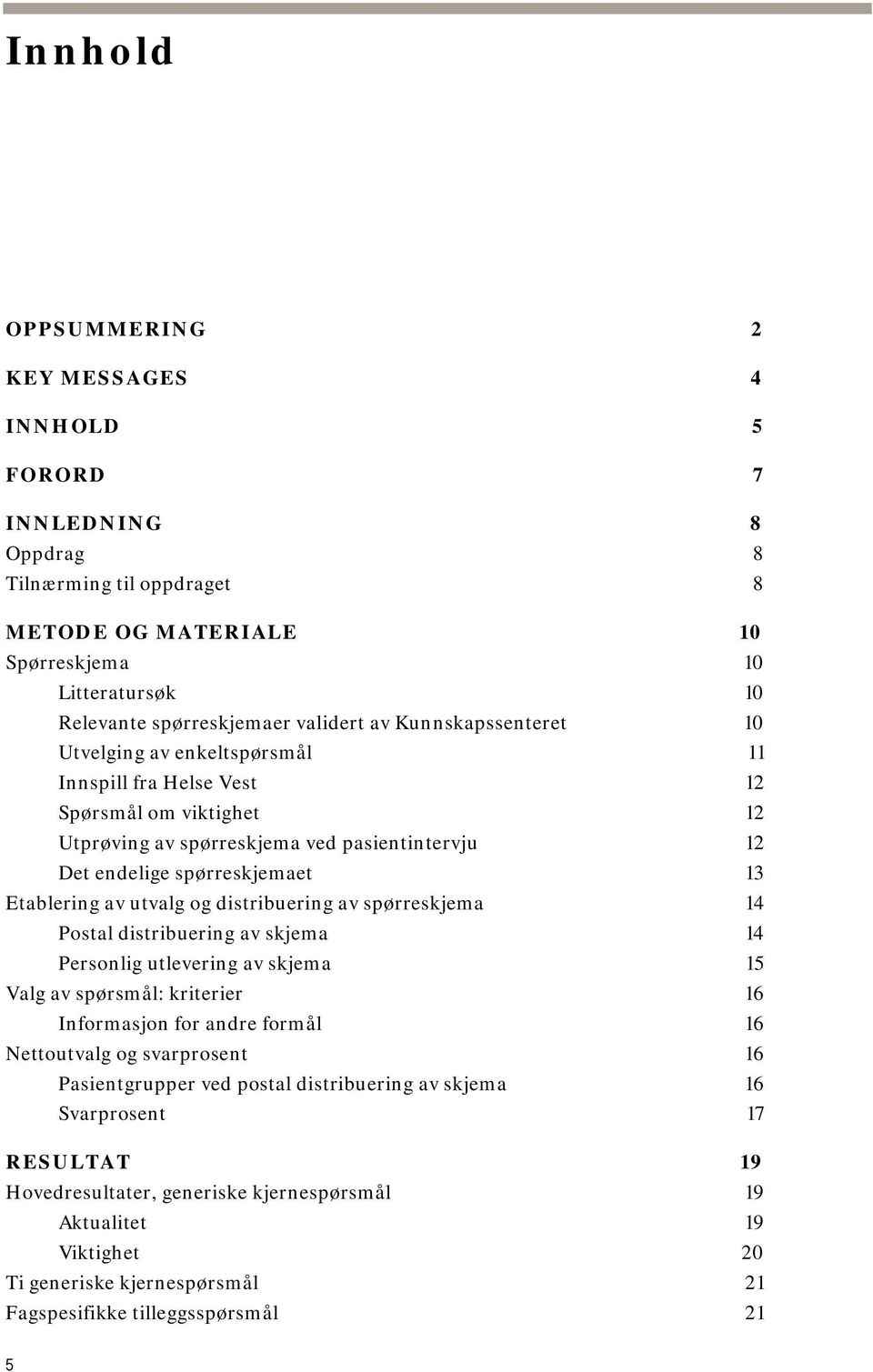 utvalg og distribuering av spørreskjema 14 Postal distribuering av skjema 14 Personlig utlevering av skjema 15 Valg av spørsmål: kriterier 16 Informasjon for andre formål 16 Nettoutvalg og