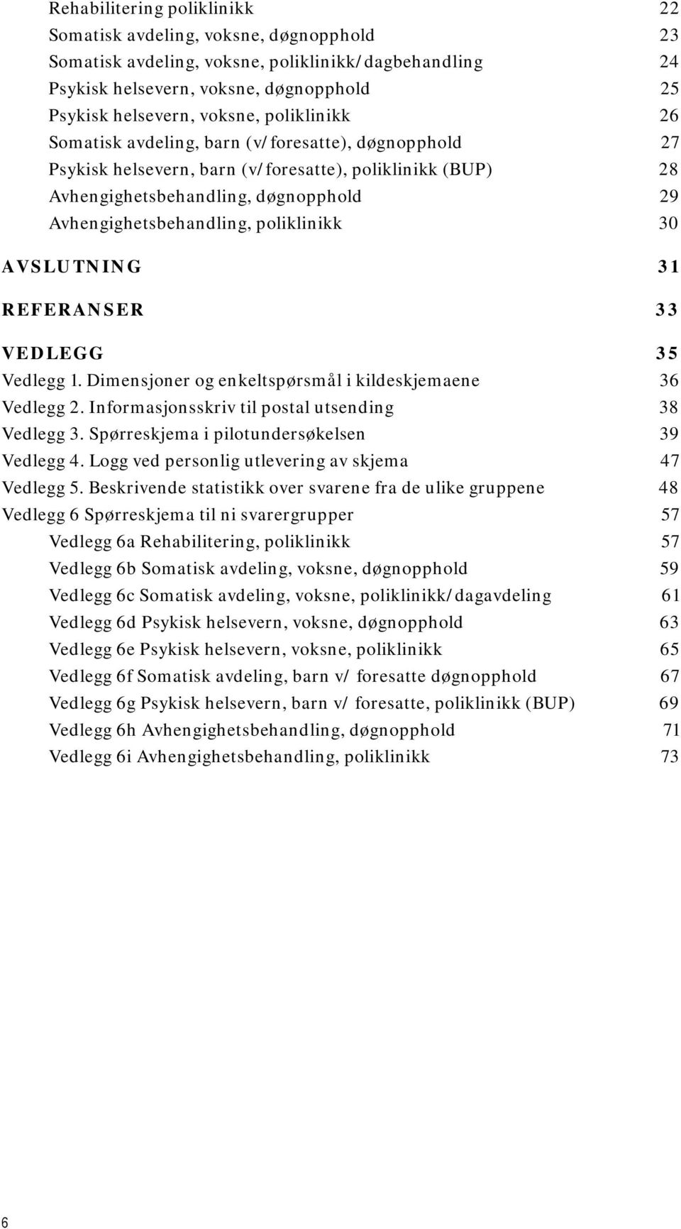 poliklinikk 30 AVSLUTNING 31 REFERANSER 33 VEDLEGG 35 Vedlegg 1. Dimensjoner og enkeltspørsmål i kildeskjemaene 36 Vedlegg 2. Informasjonsskriv til postal utsending 38 Vedlegg 3.