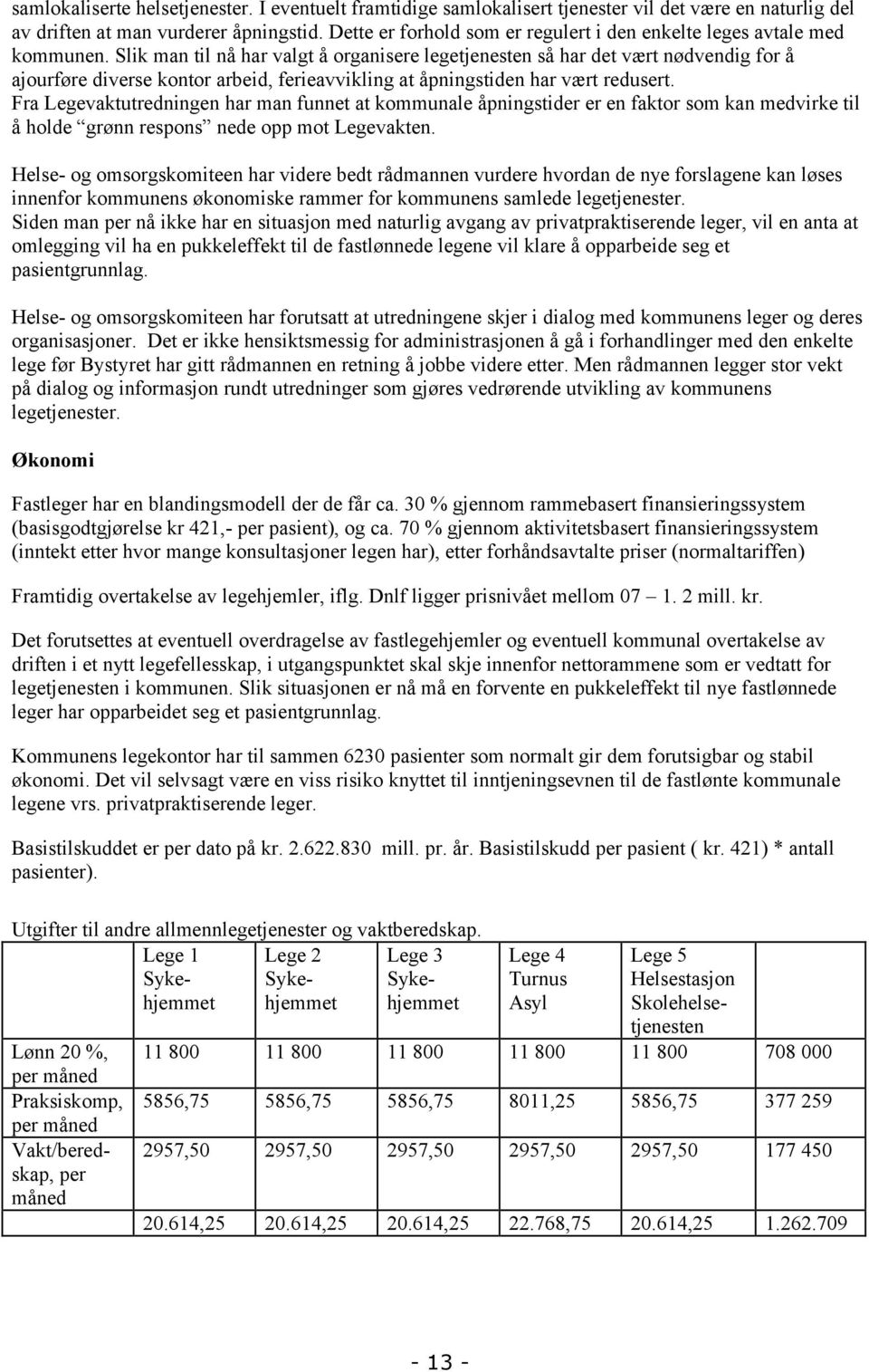 Slik man til nå har valgt å organisere legetjenesten så har det vært nødvendig for å ajourføre diverse kontor arbeid, ferieavvikling at åpningstiden har vært redusert.