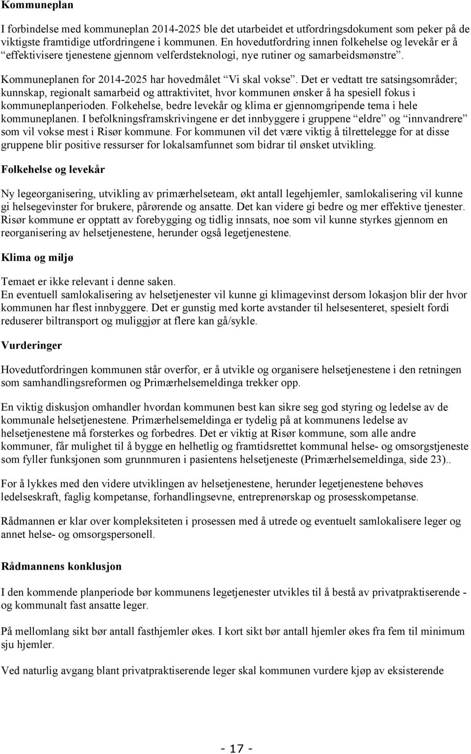 Det er vedtatt tre satsingsområder; kunnskap, regionalt samarbeid og attraktivitet, hvor kommunen ønsker å ha spesiell fokus i kommuneplanperioden.