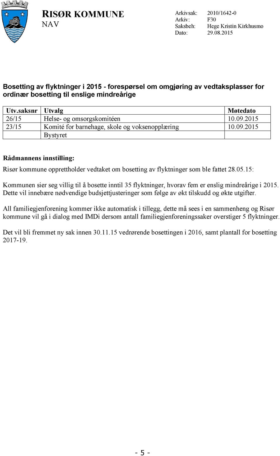 2015 23/15 Komité for barnehage, skole og voksenopplæring 10.09.2015 Bystyret Rådmannens innstilling: Risør kommune opprettholder vedtaket om bosetting av flyktninger som ble fattet 28.05.