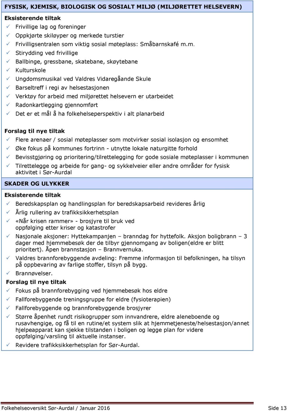 Verktøy for arbeid med miljørettet helsevern er utarbeidet Radonkartlegging gjennomført Det er et mål å ha folkehelseperspektiv i alt planarbeid Forslag til nye tiltak Flere arenaer / sosial