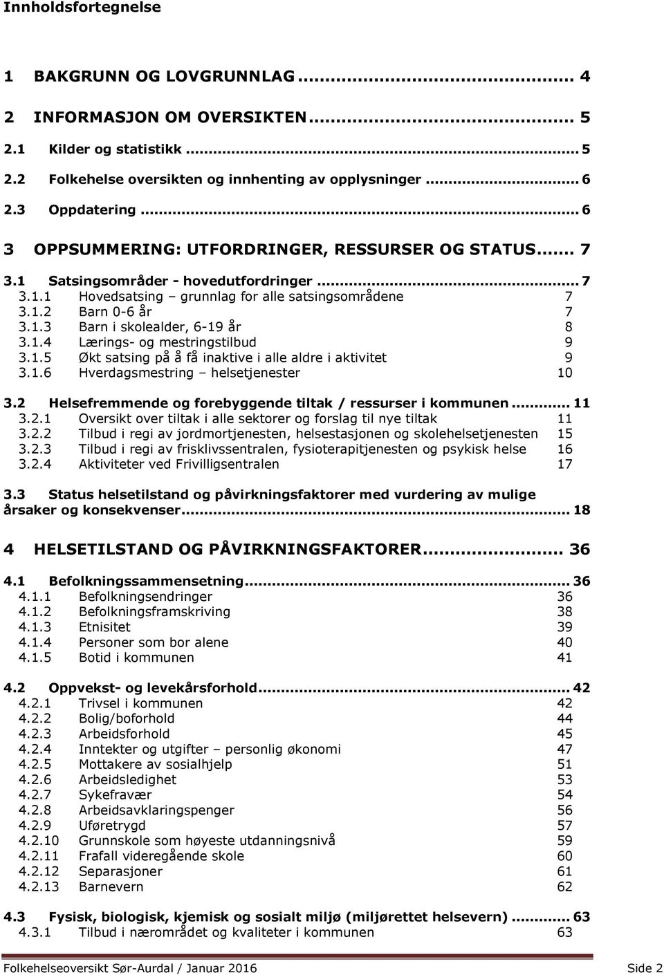 1.4 Lærings- og mestringstilbud 9 3.1.5 Økt satsing på å få inaktive i alle aldre i aktivitet 9 3.1.6 Hverdagsmestring helsetjenester 10 3.