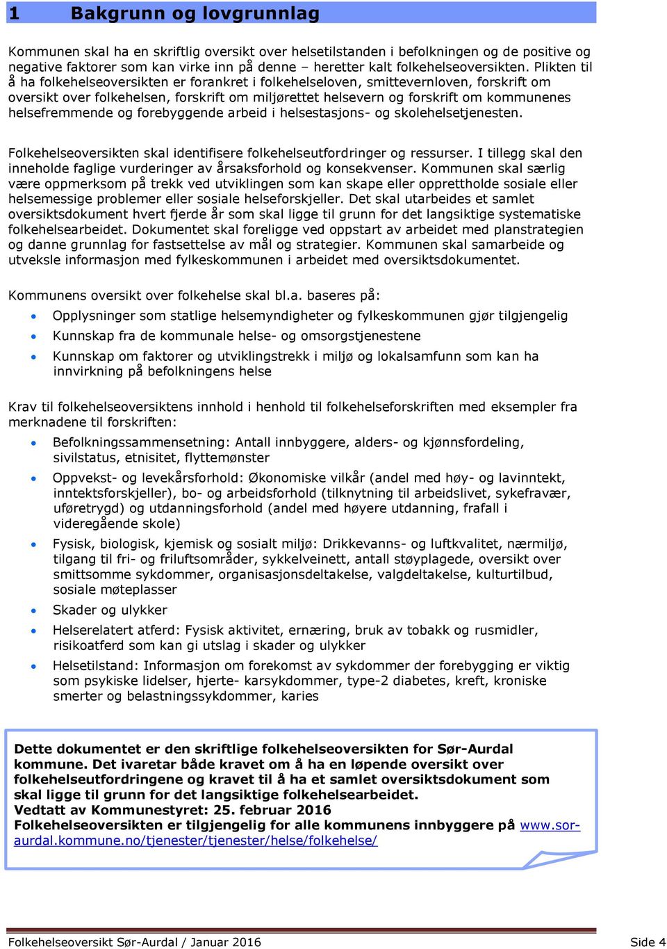 helsefremmende og forebyggende arbeid i helsestasjons- og skolehelsetjenesten. Folkehelseoversikten skal identifisere folkehelseutfordringer og ressurser.