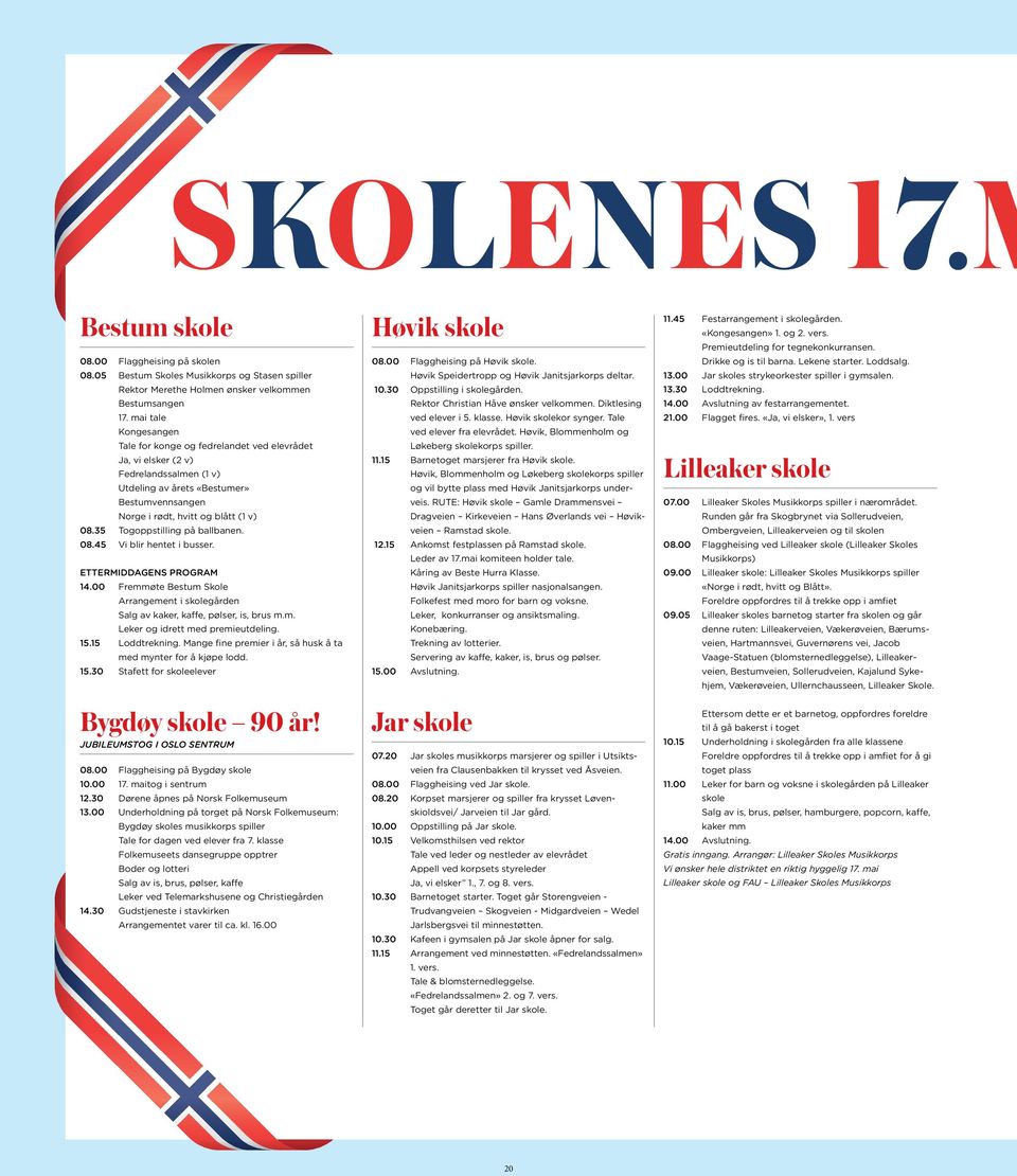 35 Togoppstilling på ballbanen. 08.45 Vi blir hentet i busser. ETTERMIDDAGENS PROGRAM 14.00 Fremmøte Bestum Skole Arrangement i skolegården Salg av kaker, kaffe, pølser, is, brus m.m. Leker og idrett med premieutdeling.