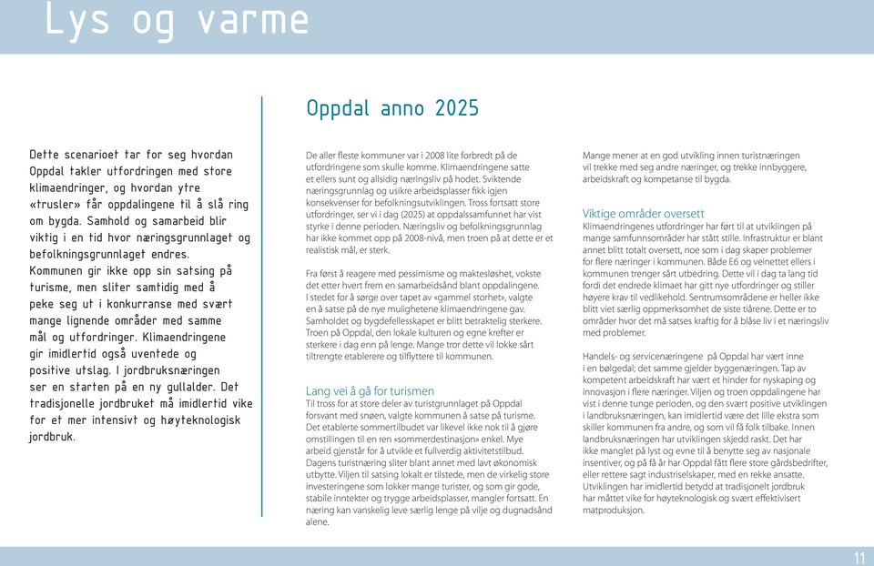 Tross fortsatt store utfordringer, ser vi i dag (2025) at oppdalssamfunnet har vist styrke i denne perioden.