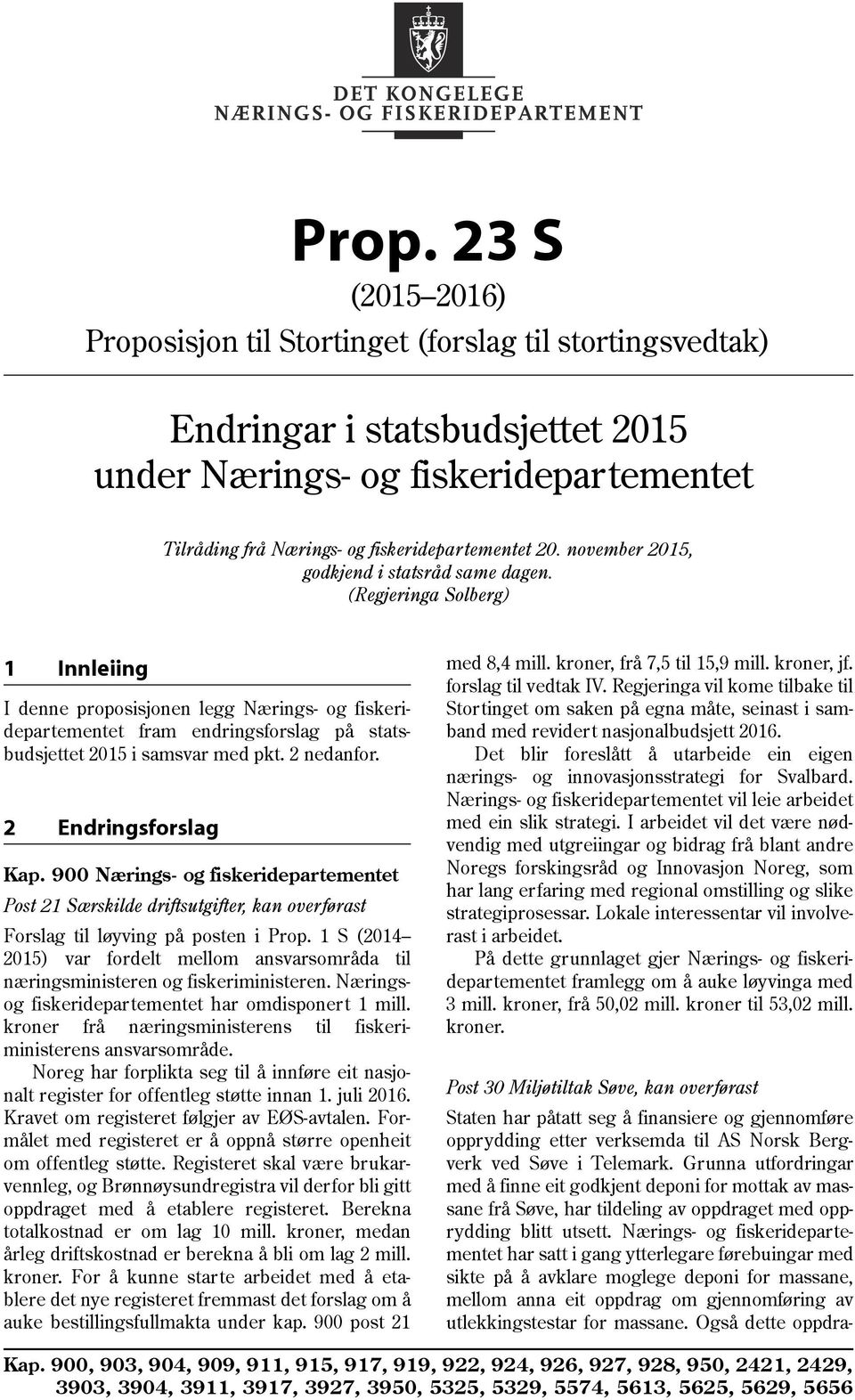 (Regjeringa Solberg) 1 Innleiing I denne proposisjonen legg Nærings- og fiskeridepartementet fram endringsforslag på statsbudsjettet 2015 i samsvar med pkt. 2 nedanfor. 2 Endringsforslag Kap.