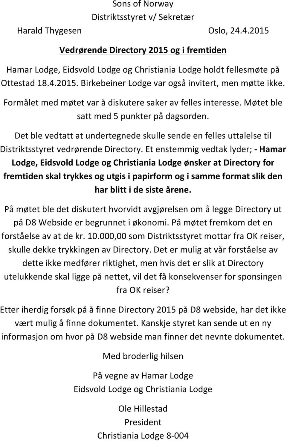 Det ble vedtatt at undertegnede skulle sende en felles uttalelse til Distriktsstyret vedrørende Directory.