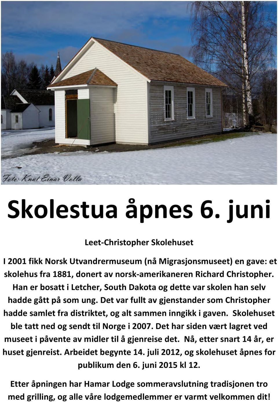 Skolehuset ble tatt ned og sendt til Norge i 2007. Det har siden vært lagret ved museet i påvente av midler til å gjenreise det. Nå, etter snart 14 år, er huset gjenreist. Arbeidet begynte 14.