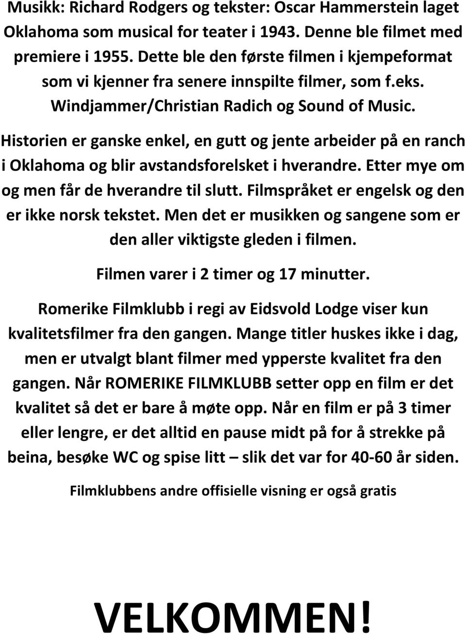 Historien er ganske enkel, en gutt og jente arbeider på en ranch i Oklahoma og blir avstandsforelsket i hverandre. Etter mye om og men får de hverandre til slutt.