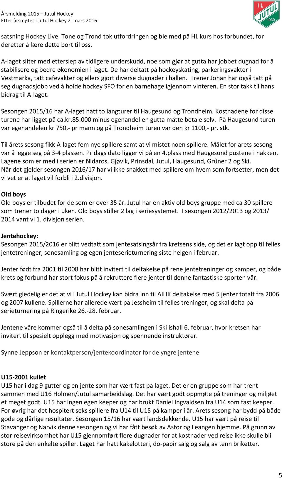 De har deltatt på hockeyskating, parkeringsvakter i Vestmarka, tatt cafevakter og ellers gjort diverse dugnader i hallen.