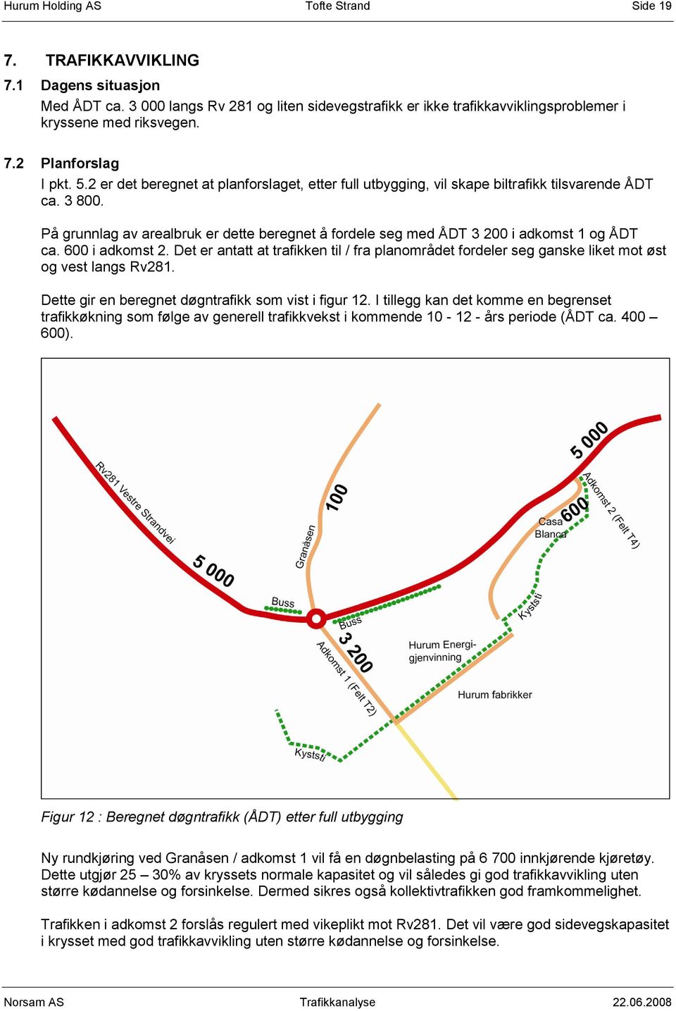 På grunnlag av arealbruk er dette beregnet å fordele seg med ÅDT 3 200 i adkomst 1 og ÅDT ca. 600 i adkomst 2.