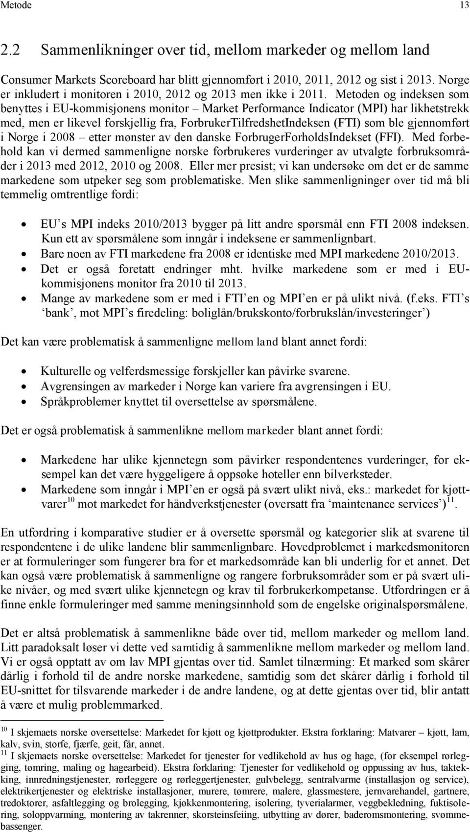 Metoden og indeksen som benyttes i EU-kommisjonens monitor Market Performance Indicator (MPI) har likhetstrekk med, men er likevel forskjellig fra, ForbrukerTilfredshetIndeksen (FTI) som ble