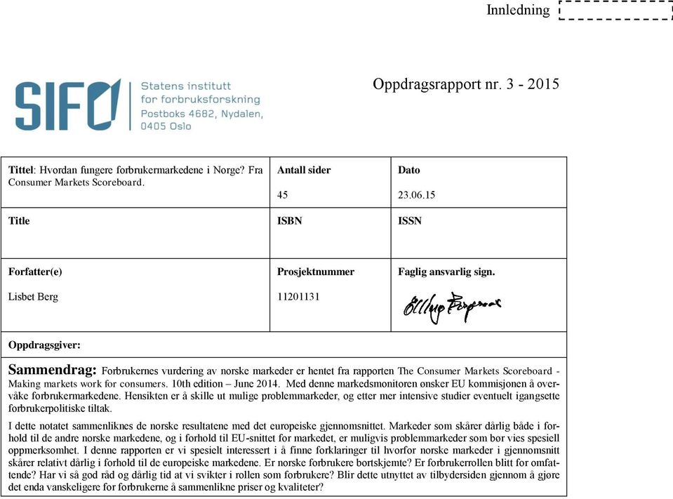 Oppdragsgiver: Sammendrag: Forbrukernes vurdering av norske markeder er hentet fra rapporten The Consumer Markets Scoreboard - Making markets work for consumers. 10th edition June 2014.