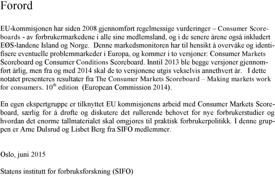 Denne markedsmonitoren har til hensikt å overvåke og identifisere eventuelle problemmarkeder i Europa, og kommer i to versjoner: Consumer Markets Scoreboard og Consumer Conditions Scoreboard.