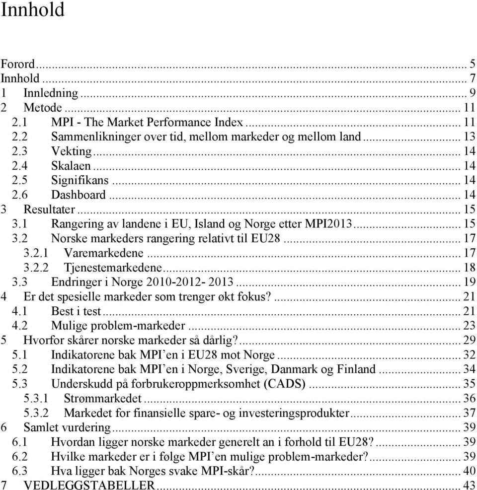 2.1 Varemarkedene... 17 3.2.2 Tjenestemarkedene... 18 3.3 Endringer i Norge 2010-2012- 2013... 19 4 Er det spesielle markeder som trenger økt fokus?... 21 4.1 Best i test... 21 4.2 Mulige problem-markeder.