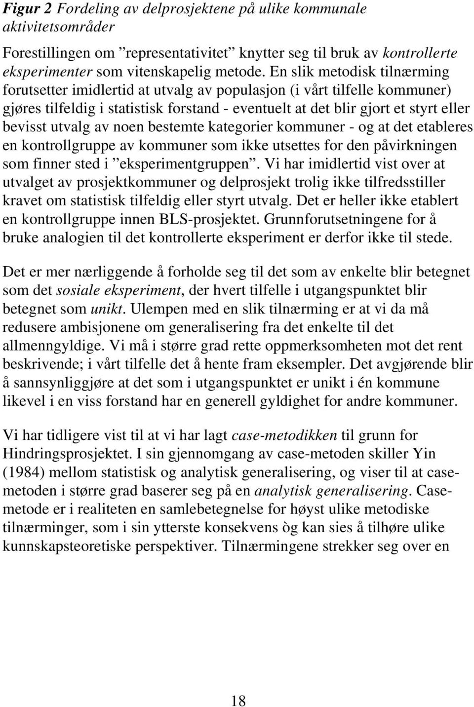 utvalg av noen bestemte kategorier kommuner - og at det etableres en kontrollgruppe av kommuner som ikke utsettes for den påvirkningen som finner sted i eksperimentgruppen.