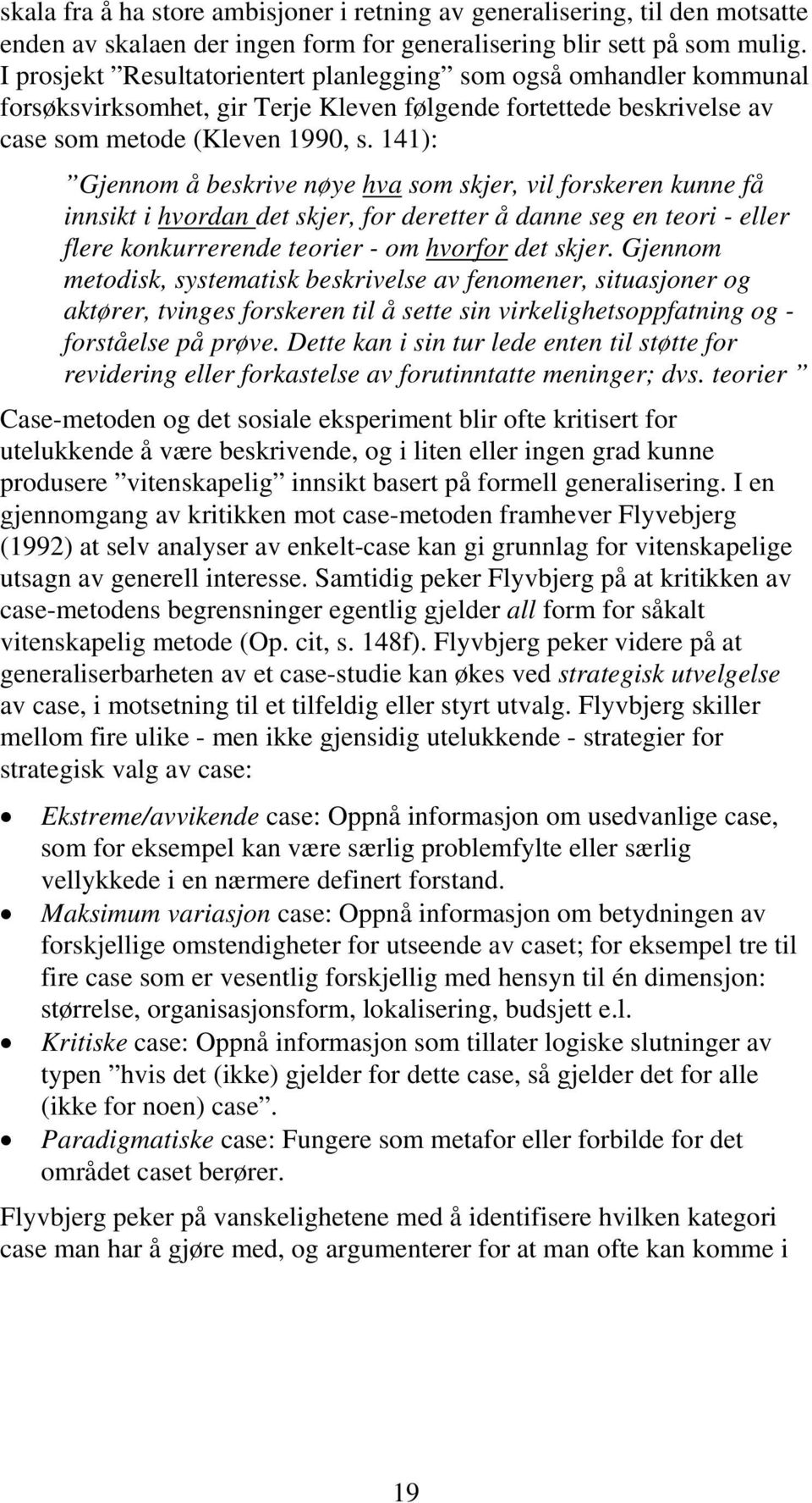 141): Gjennom å beskrive nøye hva som skjer, vil forskeren kunne få innsikt i hvordan det skjer, for deretter å danne seg en teori - eller flere konkurrerende teorier - om hvorfor det skjer.