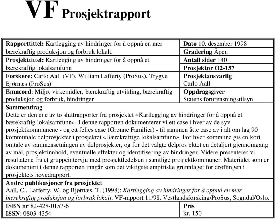 Prosjektansvarlig Bjørnæs (ProSus) Carlo Aall Emneord: Miljø, virkemidler, bærekraftig utvikling, bærekraftig Oppdragsgiver produksjon og forbruk, hindringer Statens forurensningstilsyn Sammendrag