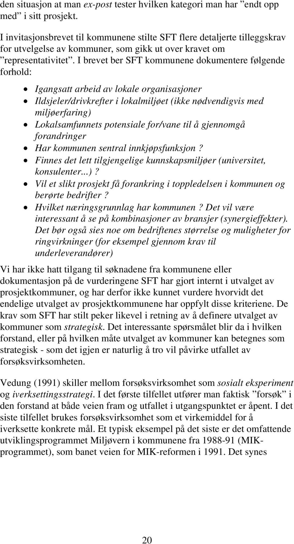 I brevet ber SFT kommunene dokumentere følgende forhold: Igangsatt arbeid av lokale organisasjoner Ildsjeler/drivkrefter i lokalmiljøet (ikke nødvendigvis med miljøerfaring) Lokalsamfunnets