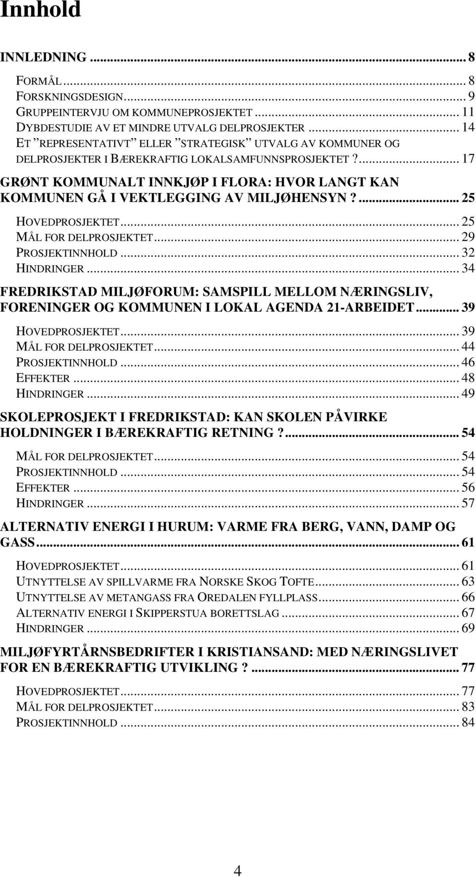 ... 17 GRØNT KOMMUNALT INNKJØP I FLORA: HVOR LANGT KAN KOMMUNEN GÅ I VEKTLEGGING AV MILJØHENSYN?... 25 HOVEDPROSJEKTET... 25 MÅL FOR DELPROSJEKTET... 29 PROSJEKTINNHOLD... 32 HINDRINGER.