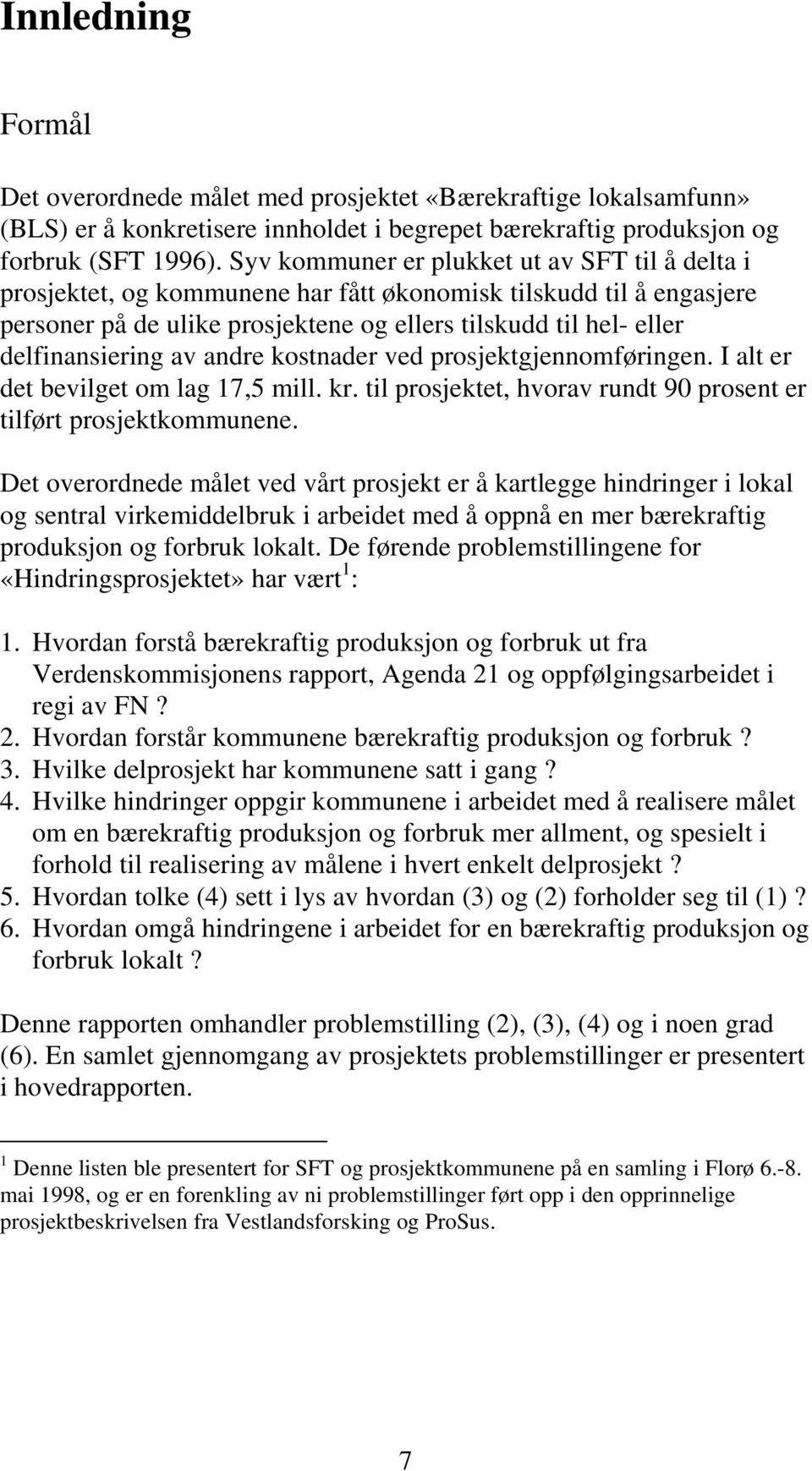 av andre kostnader ved prosjektgjennomføringen. I alt er det bevilget om lag 17,5 mill. kr. til prosjektet, hvorav rundt 90 prosent er tilført prosjektkommunene.