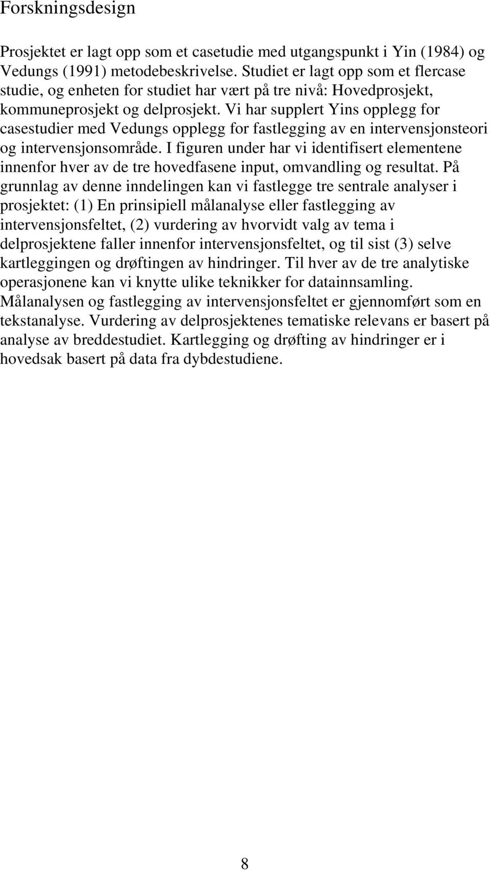 Vi har supplert Yins opplegg for casestudier med Vedungs opplegg for fastlegging av en intervensjonsteori og intervensjonsområde.