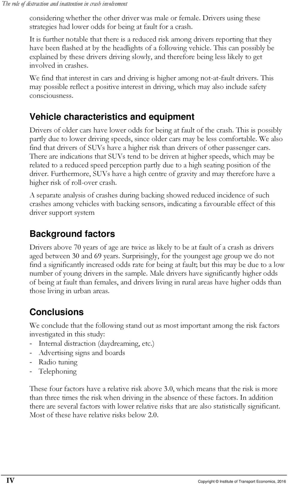 This can possibly be explained by these drivers driving slowly, and therefore being less likely to get involved in crashes.