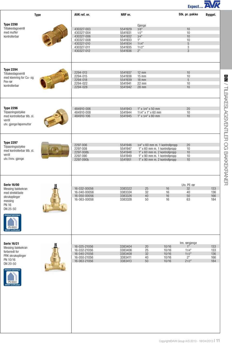 430327-011 5541935 11/2" 3 430327-012 5541936 2" 3 Type 2294 Tilbakeslagsventil med klemring for Cu- og Pex-rør kontrollerbar Type 2296 Tilpasningsstykke med kontrollerbar tilb. sl. ventil utv.