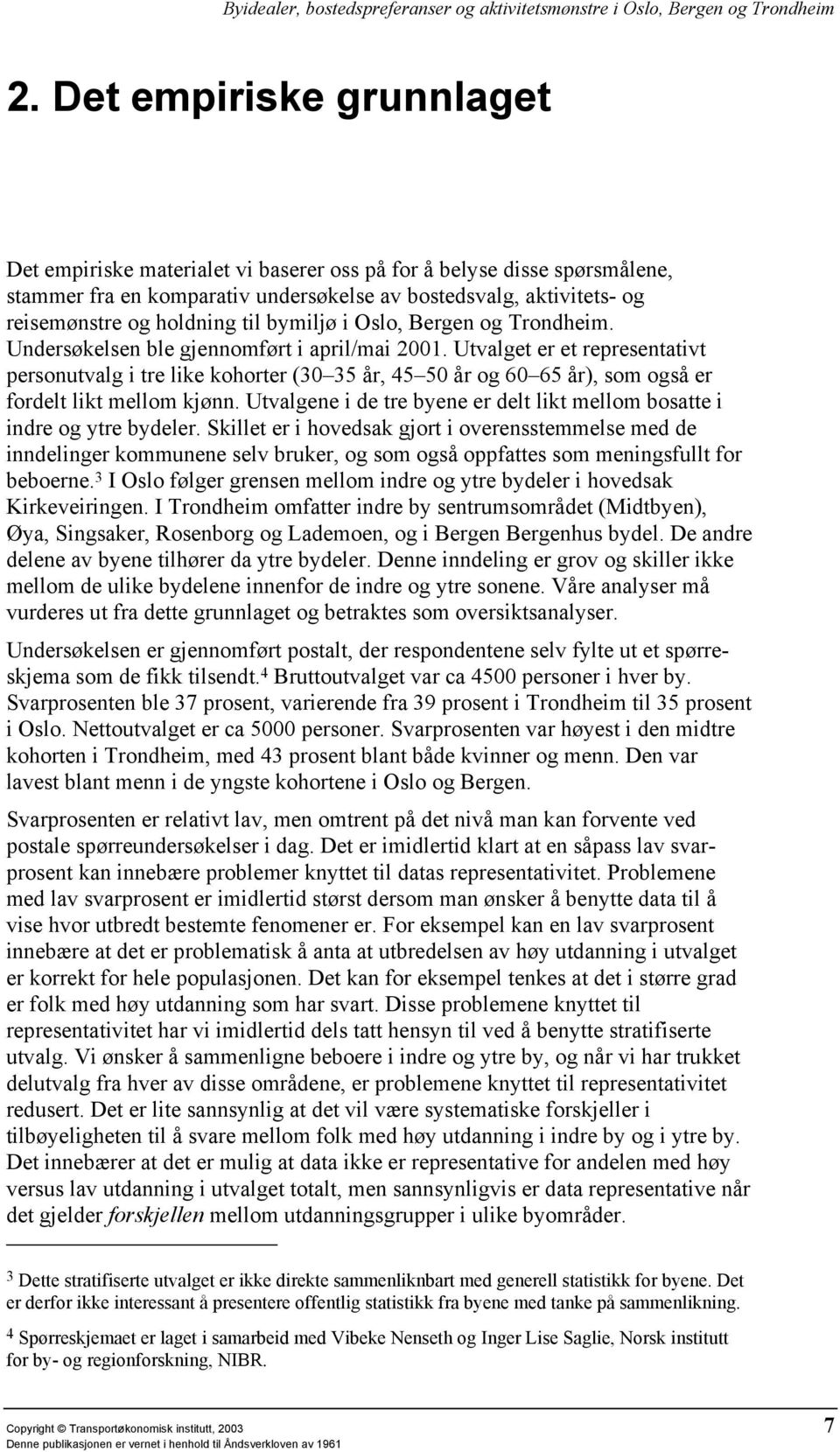 Utvalget er et representativt personutvalg i tre like kohorter (30 35 år, 45 50 år og 60 65 år), som også er fordelt likt mellom kjønn.