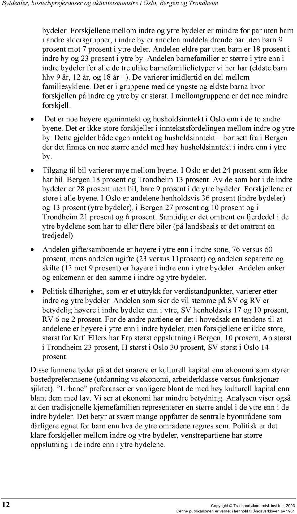 Andelen barnefamilier er større i ytre enn i indre bydeler for alle de tre ulike barnefamilielietyper vi her har (eldste barn hhv 9 år, 12 år, og 18 år +).