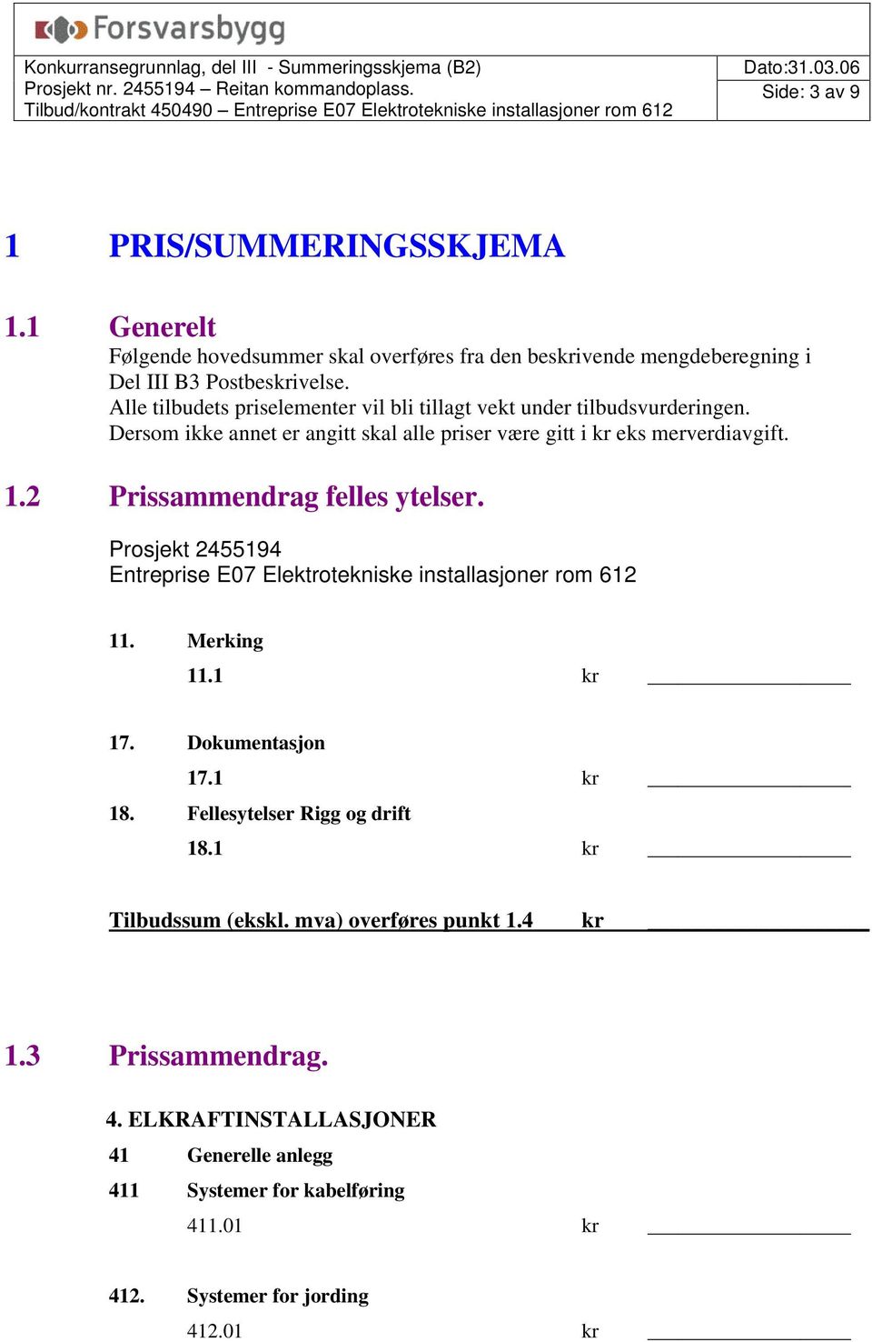 2 Prissammendrag felles ytelser. Prosjekt 2455194 Entreprise E07 Elektrotekniske installasjoner rom 612 11. Merking 11.1 kr 17. Dokumentasjon 17.1 kr 18.