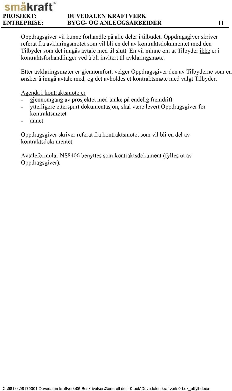 En vil minne om at Tilbyder ikke er i kontraktsforhandlinger ved å bli invitert til avklaringsmøte.